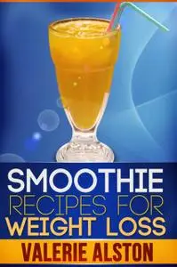 «Smoothie Recipes For Weight Loss» by Valerie Alston