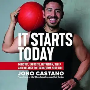 It Starts Today: Mindset, Exercise, Nutrition, Sleep and Balance to transform your life [Audiobook]