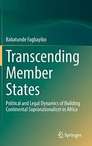 Transcending Member States: Political and Legal Dynamics of Building Continental Supranationalism in Africa