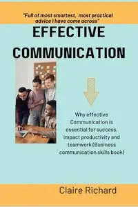 EFFECTIVE COMMUNICATION : Why effective communication is essential for success, impact productivity and teamwork