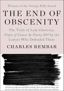 The End of Obscenity: The Trials of Lady Chatterley, Tropic of Cancer & Fanny Hill by the Lawyer Who Defended Them