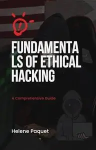 Fundamentals of Ethical Hacking: A Comprehensive Guide: A Comprehensive Guide on Ethical hacking