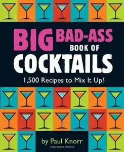 Big Bad-Ass Book of Cocktails: 1,500 Recipes to Mix It Up! (repost)