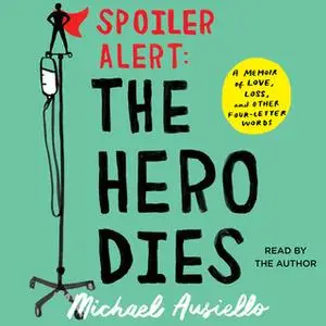 «Spoiler Alert: The Hero Dies: A Memoir of Love, Loss, and Other Four-Letter Words» by Michael Ausiello