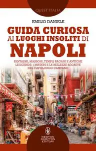 Emilio Daniele - Guida curiosa ai luoghi insoliti di Napoli
