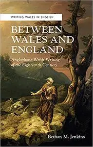 Between Wales and England: Anglophone Welsh Writing of the Eighteenth Century