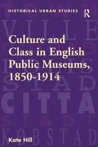 Culture and Class in English Public Museums, 1850-1914 [Lingua Inglese]