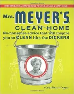 Mrs. Meyer's Clean Home: No-Nonsense Advice that Will Inspire You to CLEAN like the DICKENS