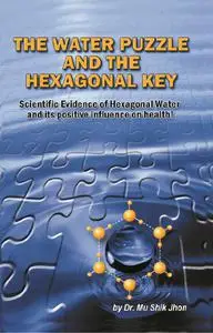 The Water Puzzle and the Hexagonal Key: Scientific Evidence of Hexagonal Water and Its Positive Influence on Health (Repost)