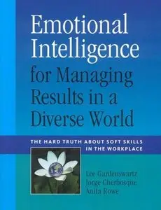 Emotional Intelligence for Managing Results in a Diverse World: The Hard Truth about Soft Skills in the Workplace