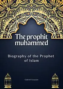 The prophit muhammed: Biography of the Prophet of Islam