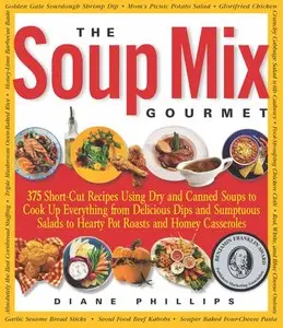 The Soup Mix Gourmet: 375 Short-Cut Recipes Using Dry and Canned Soups to Cook Up Everything from Delicious Dips and Sumpt