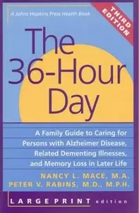 The 36-Hour Day: A Family Guide to Caring for Persons with Alzheimer Disease, Related Dementing Illnesses... (repost)