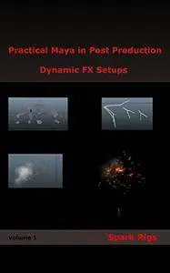 Practical Maya in Post Production: Dynamic FX Setups: Spark Rigs