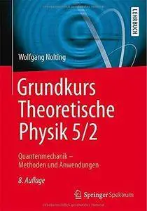 Grundkurs Theoretische Physik 5/2: Quantenmechanik - Methoden und Anwendungen (Repost)