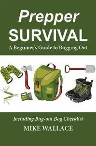 Prepper Survival: A Beginner’s Guide to Bugging Out (Including Bug-out Bag Checklist)