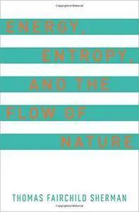 Energy, Entropy, and the Flow of Nature