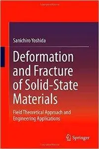 Deformation and Fracture of Solid-State Materials: Field Theoretical Approach and Engineering Applications