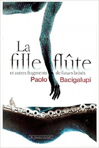 La fille flûte et autres fragments de futurs brisés - Paolo Bacigalupi