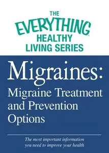 «Migraines: Migraine Treatment and Prevention Options» by Adams Media