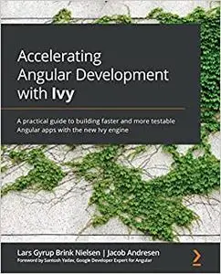 Accelerating Angular Development with Ivy: A practical guide to building faster and more testable Angular apps