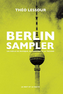 Berlin Sampler : Un siècle de musique, du cabaret à la techno - Théo Lessour