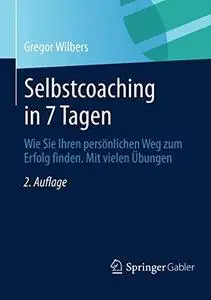 Selbstcoaching in 7 Tagen: Wie Sie Ihren persönlichen Weg zum Erfolg finden. Mit vielen Übungen. (Repost)