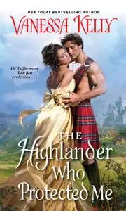 «The Highlander Who Protected Me» by Vanessa Kelly