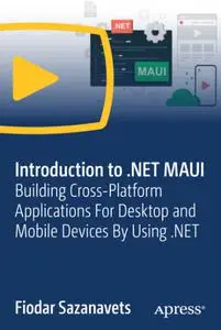 Introduction to .NET MAUI: Building Cross-Platform Applications For Desktop and Mobile Devices By Using .NET  [Video]