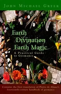 Earth Divination, Earth Magic: A Beginner's Guide to Geomancy by John Michael Greer