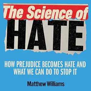 The Science of Hate: How Prejudice Becomes Hate and What We Can Do to Stop It [Audiobook]