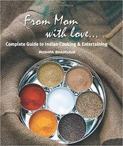 From Mom with love: Complete Guide to Indian Cooking and Entertaining