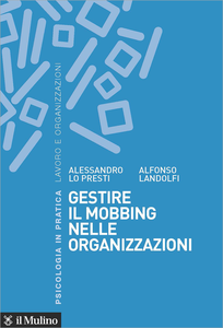 Gestire il mobbing nelle organizzazioni - Alessandro Lo Presti & Alfonso Landolfi