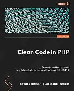 Clean Code in PHP: Expert tips and best practices to write beautiful, human-friendly, and maintainable PHP