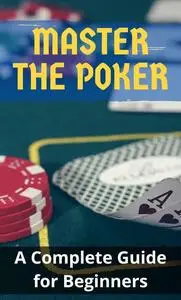 Master the Poker: A Complete Guide for Beginners