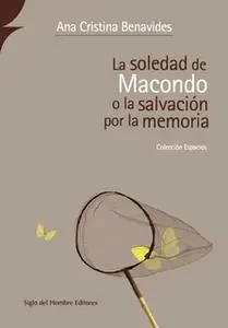 «La soledad de macondo o la salvación por la memoria» by Ana Cristina Benavides