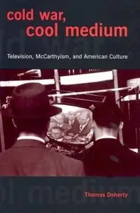 Cold War, Cool Medium: Television, McCarthyism, and American Culture 