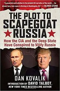The Plot to Scapegoat Russia: How the CIA and the Deep State Have Conspired to Vilify Putin