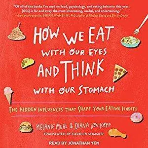 How We Eat with Our Eyes and Think with Our Stomach: The Hidden Influences That Shape Your Eating Habits [Audiobook]