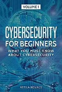 Cybersecurity For Beginners: What You Must Know About Cybersecurity