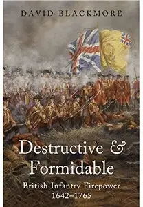 Destructive and Formidable: British Infantry Firepower 1642 - 1765