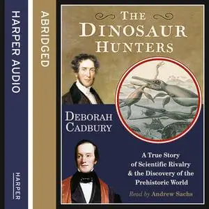 «The Dinosaur Hunters - A True Story of Scientific Rivalry and the Discovery of the Prehistoric World» by Deborah Cadbur