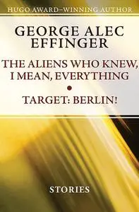 «The Aliens Who Knew, I Mean, Everything and Target: Berlin» by George A Effinger