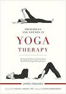 Principles and Themes in Yoga Therapy: An Introduction to Integrative Mind/Body Yoga Therapeutics