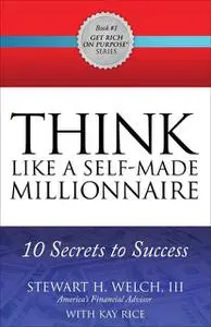 «Think Like a Self-Made Millionaire» by Kay Rice, Stewart H.Welch