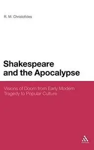 Shakespeare and the Apocalypse : Visions of Doom from Early Modern Tragedy to Popular Culture