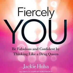 Fiercely You: Be Fabulous and Confident by Thinking Like a Drag Queen [Audiobook]