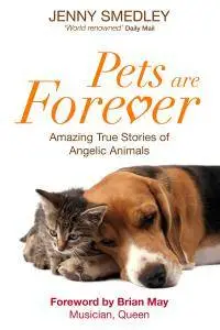 Pets Are Forever: Amazing True Stories of Angelic Animals