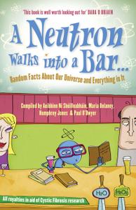 A Neutron Walks Into a Bar... Random Facts about Our Universe and Everything in It