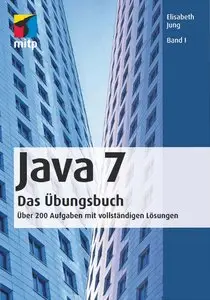 Java 7 Das Übungsbuch Band I: Über 200 Aufgaben mit vollständigen Lösungen